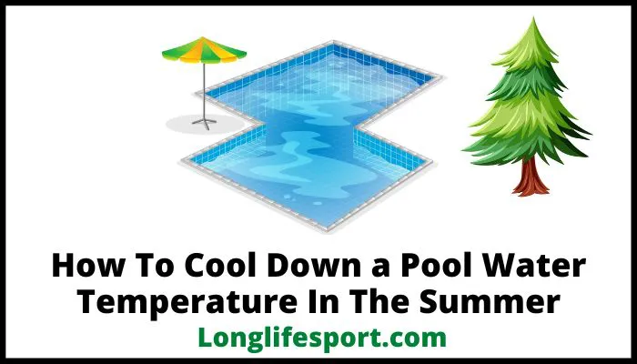 How To Cool Down a Pool Water Temperature In The Summer