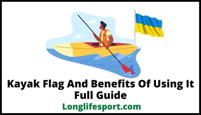 Kayak Flag And Benefits Of Using It