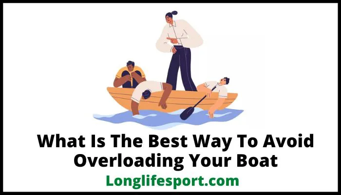 What Is The Best Way To Avoid Overloading Your Boat
