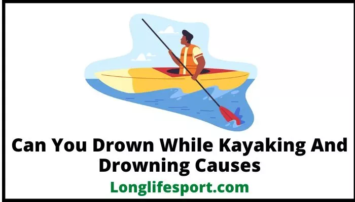 Can You Drown While Kayaking And Drowning Causes