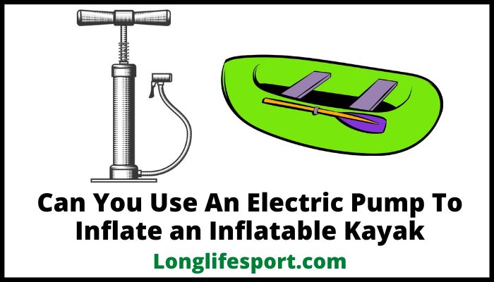 Can You Use An Electric Pump To Inflate an Inflatable Kayak