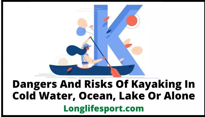 Dangers And Risks Of Kayaking In Cold Water, Ocean, Lake Or Alone