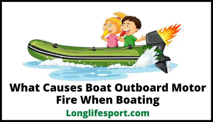 What Causes Boat Outboard Motor Fire When Boating