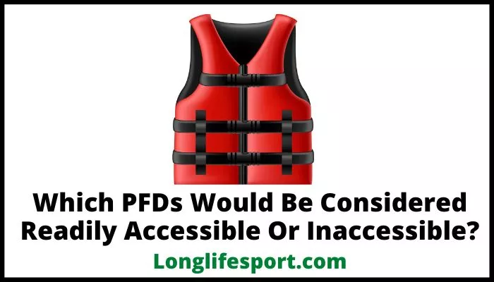 Which PFDs Would Be Considered Readily Accessible Or Inaccessible