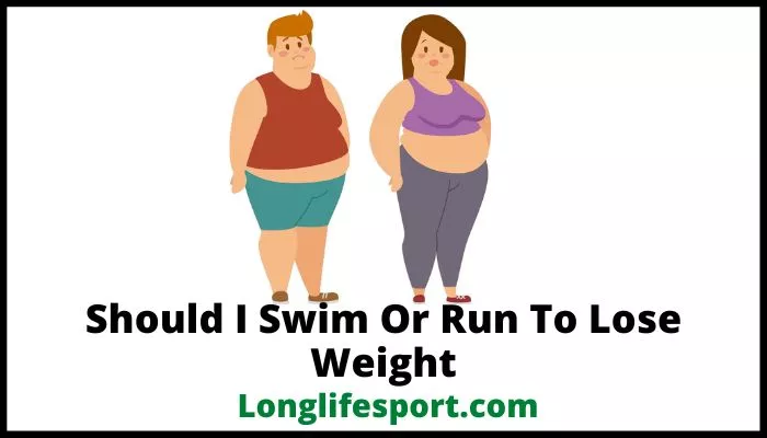 Should I Swim Or Run To Lose Weight