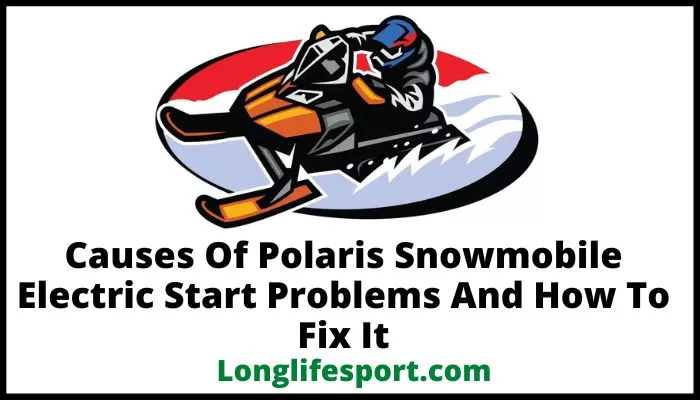 Causes Of Polaris Snowmobile Electric Start Problems And How To Fix It