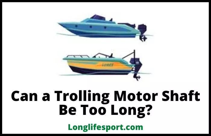 can a trolling motor shaft be too long