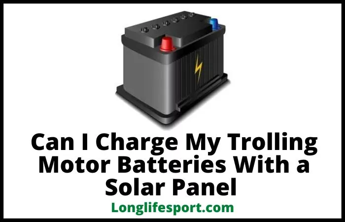 can i charge trolling motor batteries with solar panel