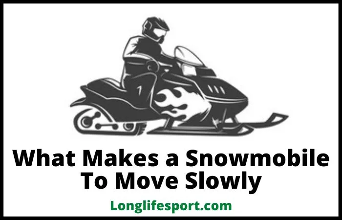 what makes a snowmobile to move slowly